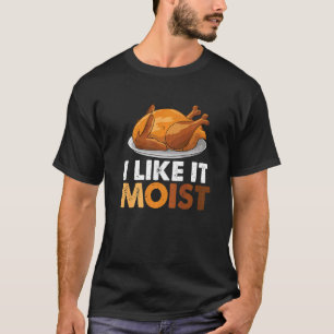 I Like It Moist Thanksgiving Dinner Turkey Eating T-Shirt