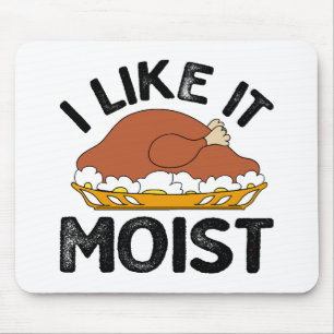 I like it moist thanksgiving  mouse pad
