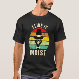 I Like It Moist  Thanksgiving Turkey Day Family T-Shirt