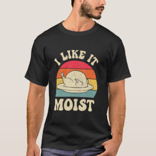 I Like It Moist Thanksgiving Turkey Day Funny Leg  T-Shirt