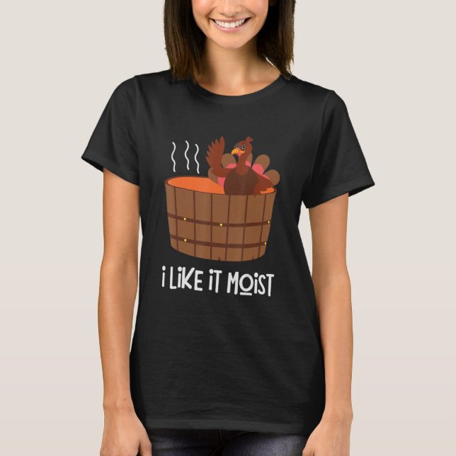 I Like It Moist  Thanksgiving Turkey Leg Day 1 T-Shirt (Front)