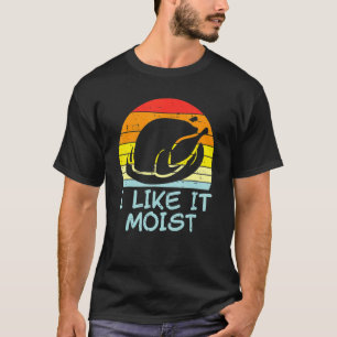 I Like It Moist Turkey Retro Thanksgiving Men Wome T-Shirt