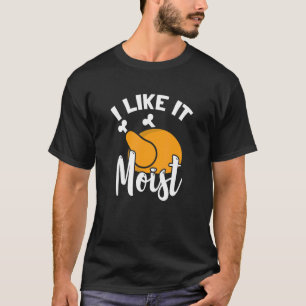 I Like It Moist Turkey Thanksgiving Family Holiday T-Shirt