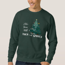I Like It Thick and Sprucy Sweatshirt