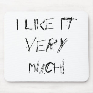 I like it VERY MUCH! Mouse Pad