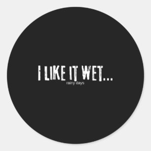 I Like It Wet… Rainy Days Funny Humorous Weather  Classic Round Sticker