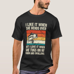 I Like It When She Bends Over But I Love It-funny T-Shirt