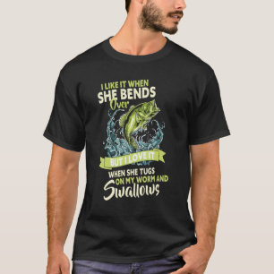 I Like It When She Bends Over Fishing Fisherman F T-Shirt