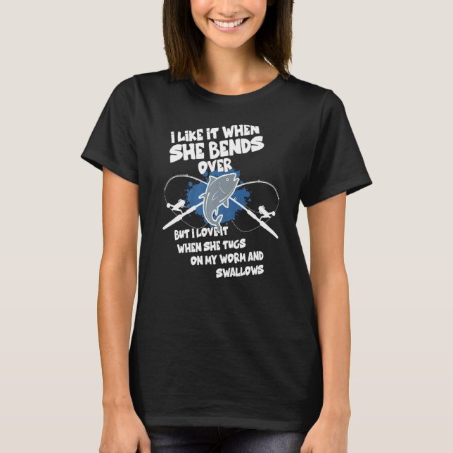 I Like It When She Bends Over Fishing  Fishing T-Shirt (Front)