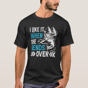 I Like It When She Bends Over Fishing T-Shirt
