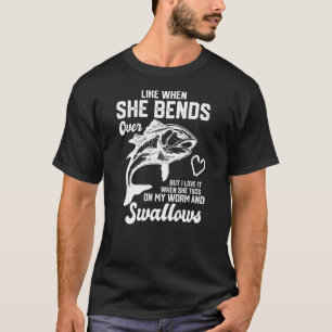 I Like It When She Bends Over Funny Fishing lovers T-Shirt