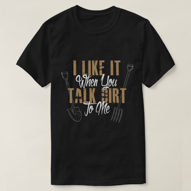I Like It When You Talk Dirt To Me Unisex T-Shirt (Design Front)