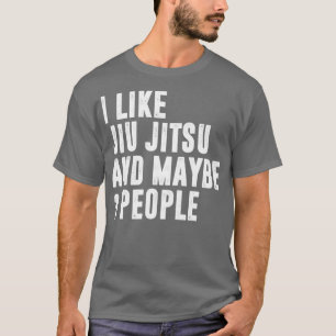 I Like jiu jitsu And Maybe 3 People Brazilian Jiu T-Shirt