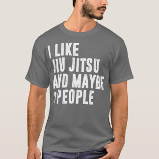 I Like jiu jitsu And Maybe 3 People Brazilian Jiu  T-Shirt