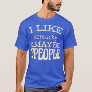 I like Kentucky maybe 3 people T-Shirt