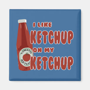 I Like Ketchup On My Ketchup Magnet