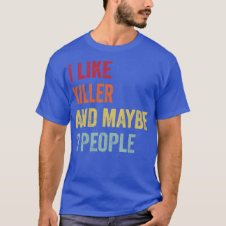 I Like Killer Maybe 3 People T-Shirt