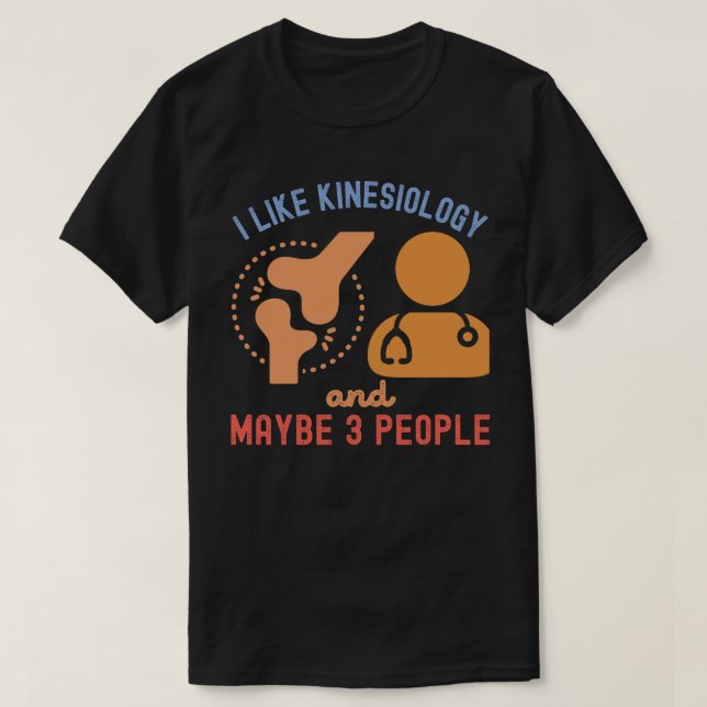 I Like Kinesiology and Maybe 3 People T-Shirt (Design Front)