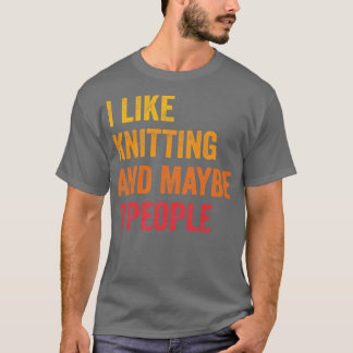 I Like Knitting Maybe 3 People 1 T-Shirt