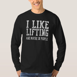 I Like Lifting Maybe 3 People Weight Gym Funny Lif T-Shirt