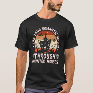 I Like Long Romantic Walks Through Haunted Houses T-Shirt