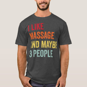 I Like Massage Maybe 3 People T-Shirt