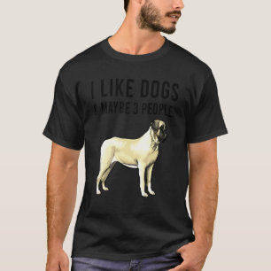 I Like Mastiff Dogs And Maybe 3 People T-Shirt