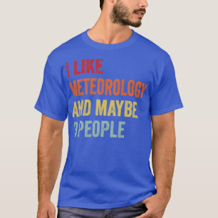 I Like Meteorology & Maybe 3 People Meteorology Lo T-Shirt