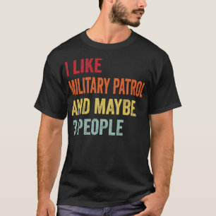 I Like Military Patrol Maybe 3 People T-Shirt