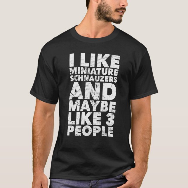 I Like Miniature Schnauzers Funny Dog Lover Gift T-Shirt (Front)