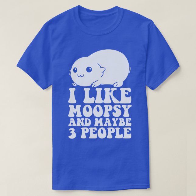 I Like Moopsy And Maybe 3 People T-Shirt (Design Front)