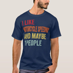 I Like Motorcycle speedway Maybe 3 People T-Shirt