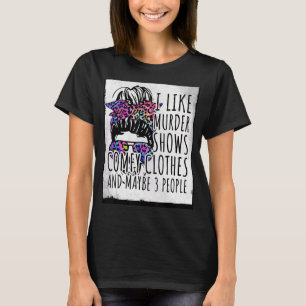 I Like Murder Shows Comfy and Maybe 3 People T-Shirt
