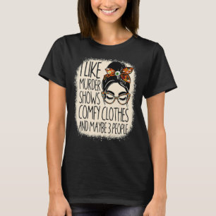 I Like Murder Shows Comfy Clothes And 3 People Ble T-Shirt