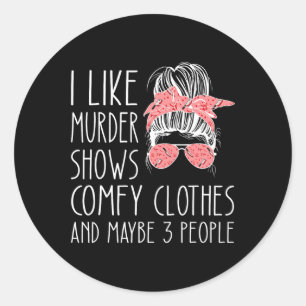 I like murder shows comfy clothes and maybe 3 peop classic round sticker