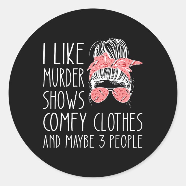 I like murder shows comfy clothes and maybe 3 peop classic round sticker (Front)