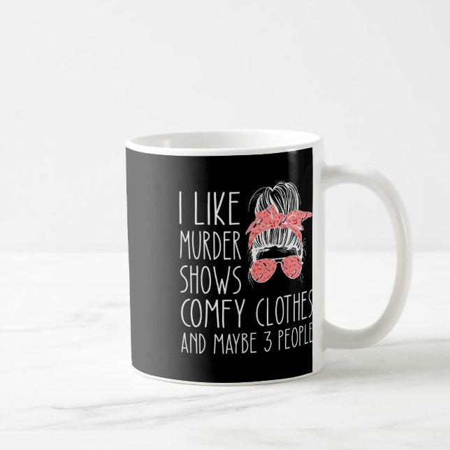 I Like Murder Shows Comfy Clothes And Maybe 3 Peop Coffee Mug (Right)