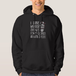 I Like Murder Shows Comfy Clothes And Maybe 3 Peop Hoodie