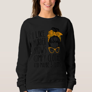 I like murder shows comfy clothes and maybe 3 peop sweatshirt