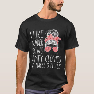 I like murder shows comfy clothes and maybe 3 peop T-Shirt