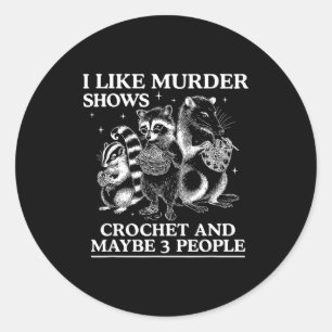 I Like Murder Shows Crochet And Maybe 3 People Sku Classic Round Sticker
