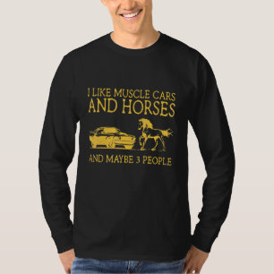 I Like Muscle Cars And Horses Maybe 3 People T-Shirt