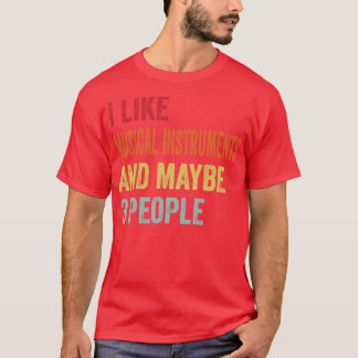 I Like Musical instruments Maybe 3 People T-Shirt