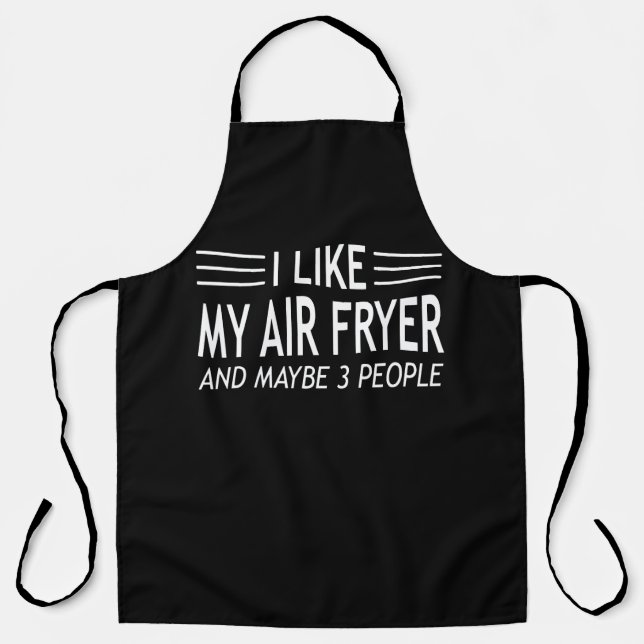 I Like My Air Fryer and maybe 3 People - Air Fryer Apron (Front)