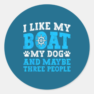 I Like My Boat Dog & Maybe Three People Funny Classic Round Sticker