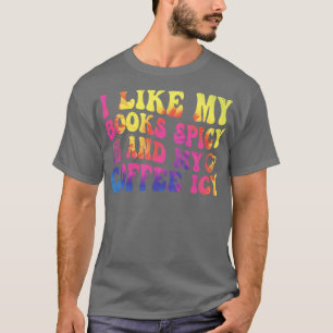i like my books spicy and my coffee icy T-Shirt