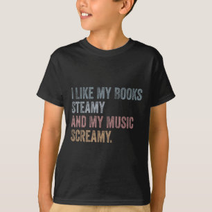 I Like My Books Steamy And My Music Screamy Funny T-Shirt