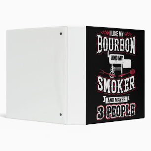I Like My Bourbon And My Smoker And Maybe 3 People Binder