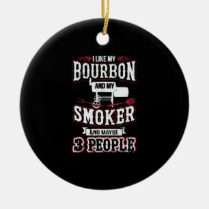 I Like My Bourbon And My Smoker And Maybe 3 People Ceramic Ornament