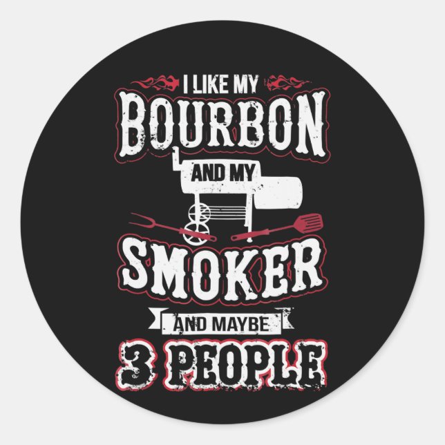 I Like My Bourbon And My Smoker And Maybe 3 People Classic Round Sticker (Front)